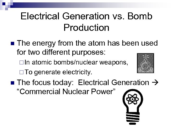 Electrical Generation vs. Bomb Production n The energy from the atom has been used