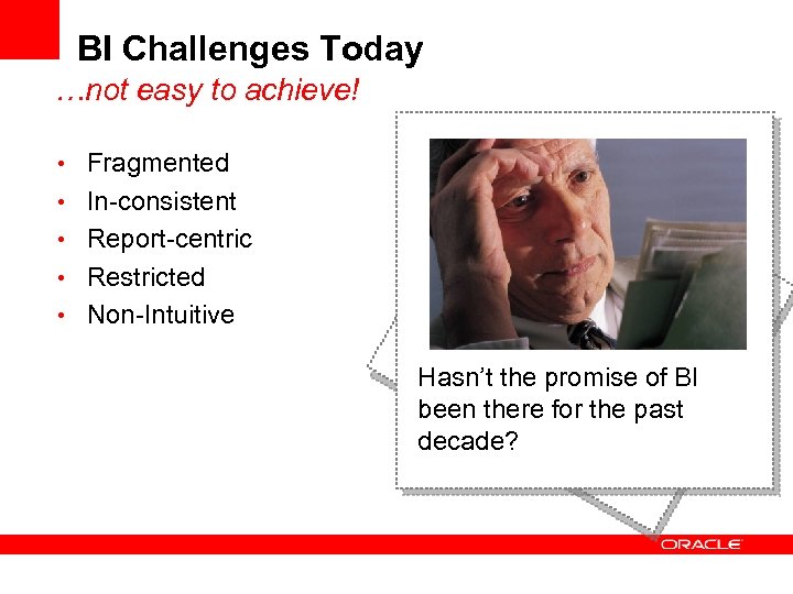 BI Challenges Today …not easy to achieve! • Fragmented • In-consistent • Report-centric •