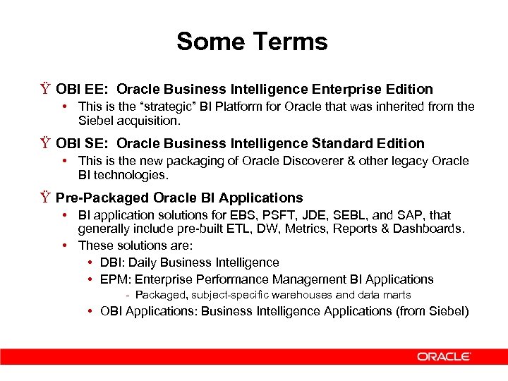 Some Terms Ÿ OBI EE: Oracle Business Intelligence Enterprise Edition • This is the