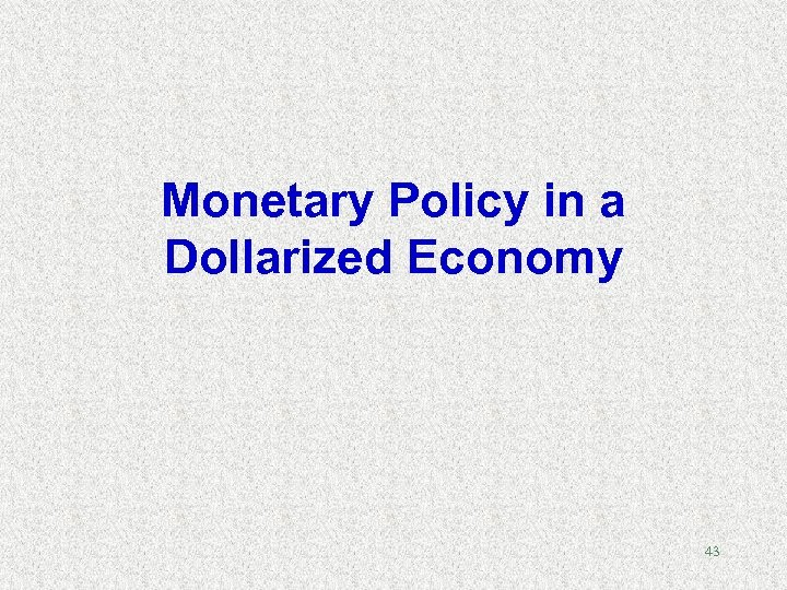 Monetary Policy in a Dollarized Economy 43 