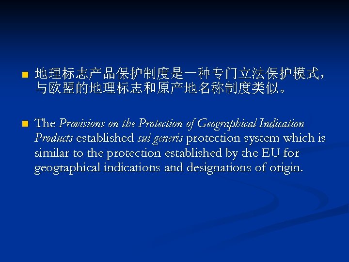 n 地理标志产品保护制度是一种专门立法保护模式， 与欧盟的地理标志和原产地名称制度类似。 n The Provisions on the Protection of Geographical Indication Products established