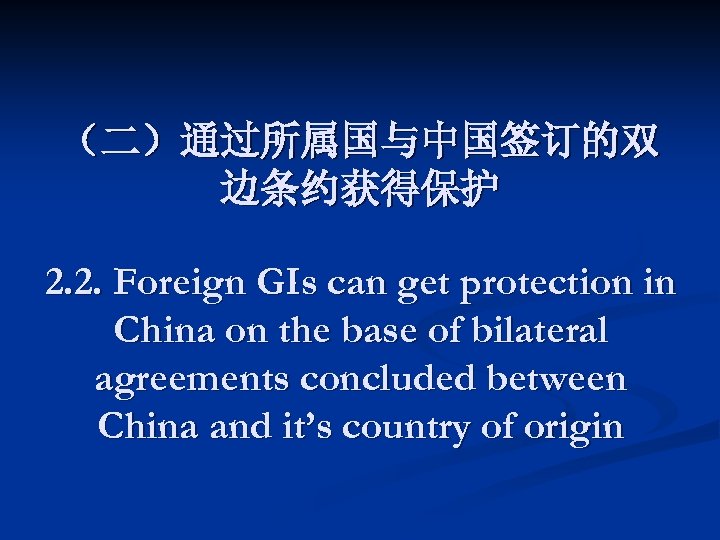 （二）通过所属国与中国签订的双 边条约获得保护 2. 2. Foreign GIs can get protection in China on the base