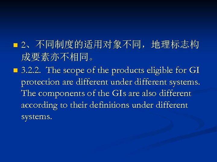 2、不同制度的适用对象不同，地理标志构 成要素亦不相同。 n 3. 2. 2. The scope of the products eligible for GI