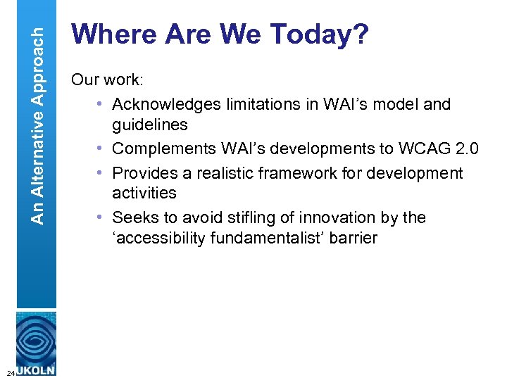 An Alternative Approach Where Are We Today? Our work: • Acknowledges limitations in WAI’s