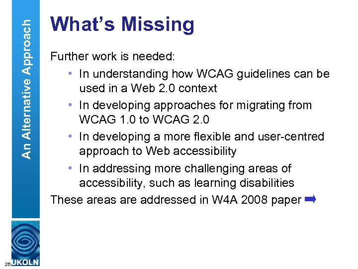 An Alternative Approach What’s Missing Further work is needed: • In understanding how WCAG