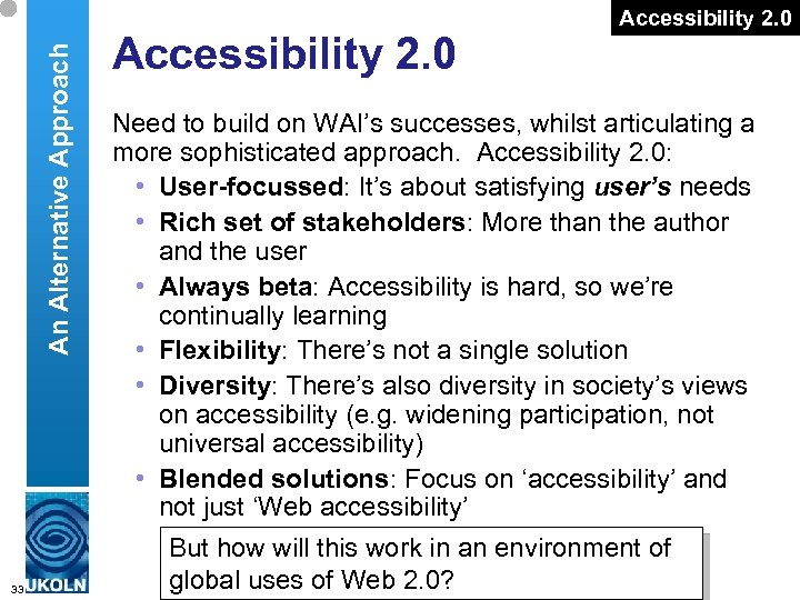 An Alternative Approach 33 Accessibility 2. 0 Need to build on WAI’s successes, whilst