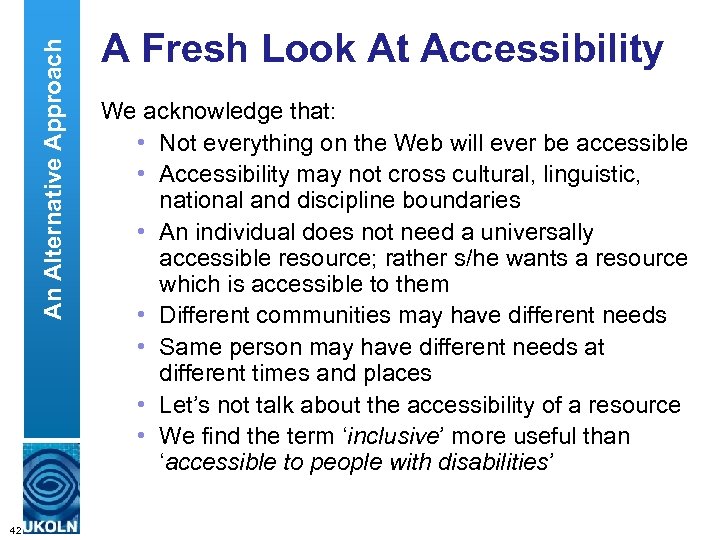 An Alternative Approach A Fresh Look At Accessibility We acknowledge that: • Not everything