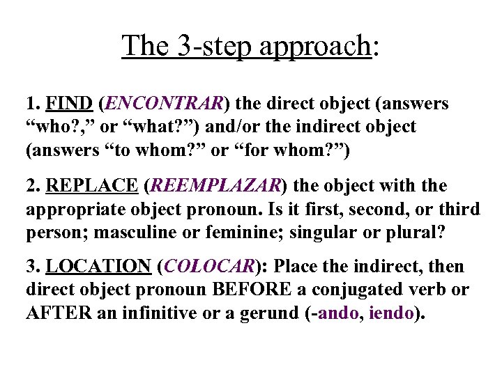 The 3 -step approach: 1. FIND (ENCONTRAR) the direct object (answers “who? , ”