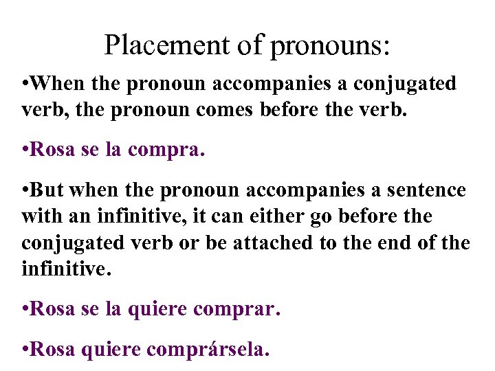 Placement of pronouns: • When the pronoun accompanies a conjugated verb, the pronoun comes