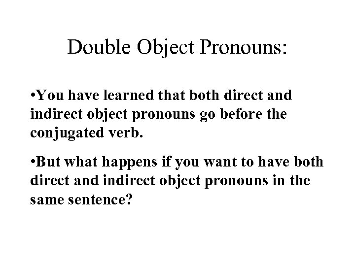 Double Object Pronouns: • You have learned that both direct and indirect object pronouns