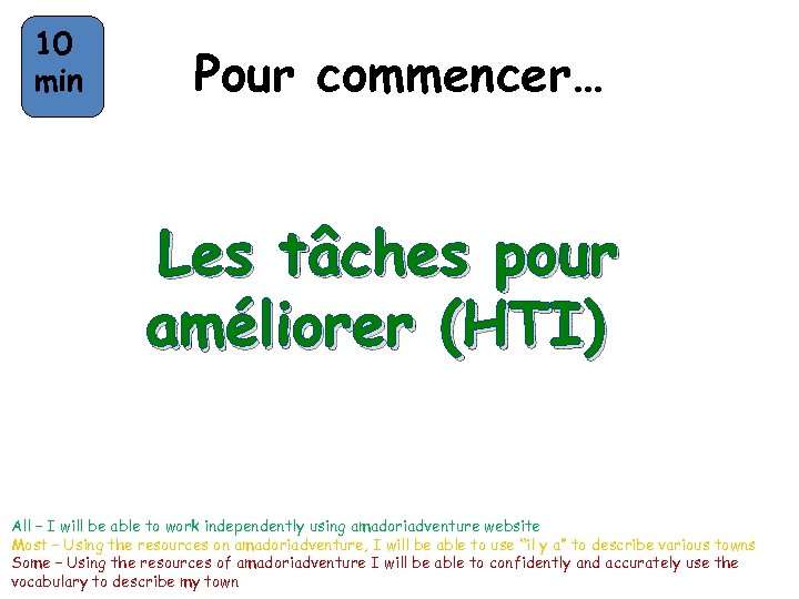 10 min Pour commencer… Les tâches pour améliorer (HTI) All – I will be