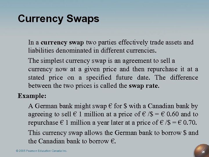 Currency Swaps In a currency swap two parties effectively trade assets and liabilities denominated