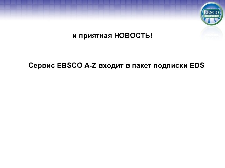 и приятная НОВОСТЬ! Сервис EBSCO A-Z входит в пакет подписки EDS 