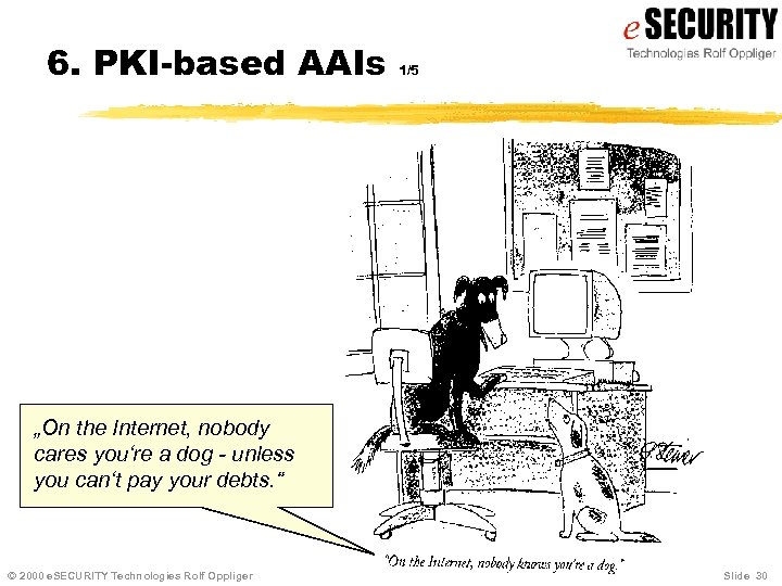 6. PKI-based AAIs 1/5 „On the Internet, nobody cares you‘re a dog - unless