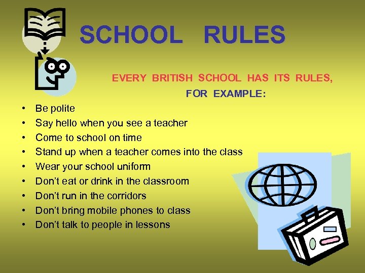 SCHOOL RULES EVERY BRITISH SCHOOL HAS ITS RULES, FOR EXAMPLE: • • • Be