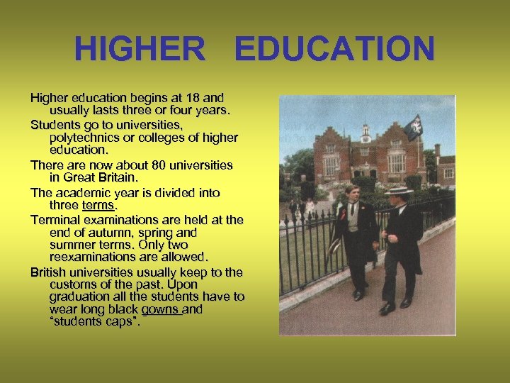 HIGHER EDUCATION Higher education begins at 18 and usually lasts three or four years.