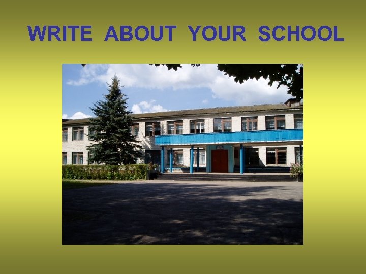 WRITE ABOUT YOUR SCHOOL 