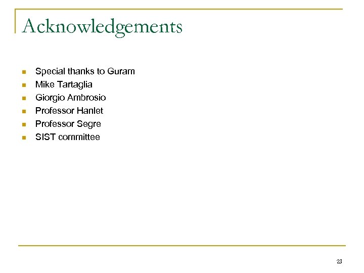 Acknowledgements n n n Special thanks to Guram Mike Tartaglia Giorgio Ambrosio Professor Hanlet