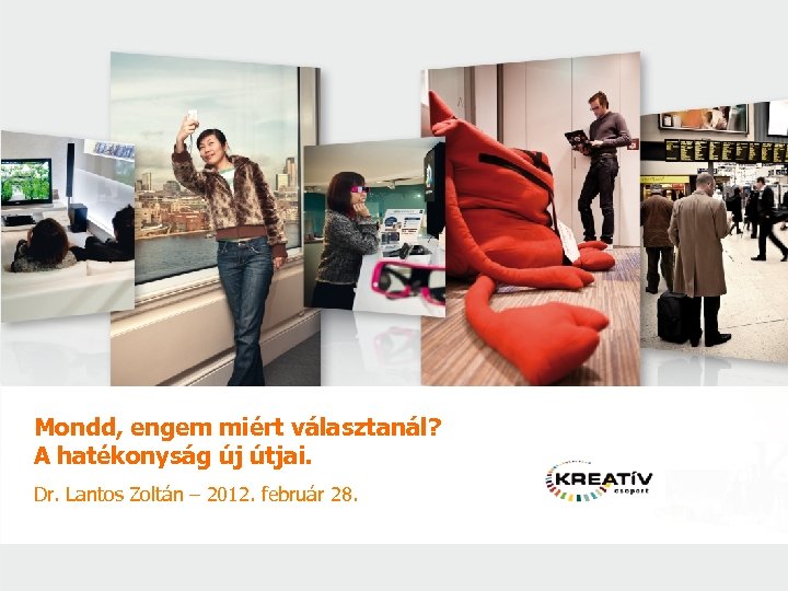 Mondd, engem miért választanál? A hatékonyság új útjai. Dr. Lantos Zoltán – 2012. február