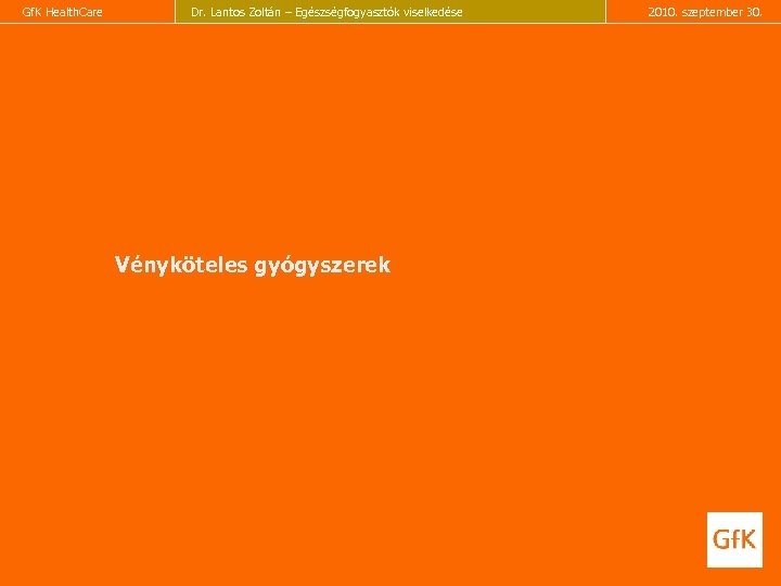 Gf. K Health. Care Dr. Lantos Zoltán – Egészségfogyasztók viselkedése Vényköteles gyógyszerek 2010. szeptember