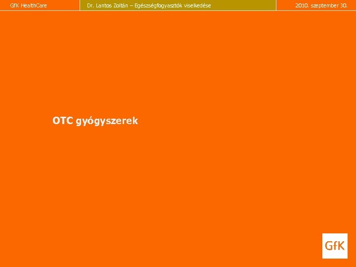 Gf. K Health. Care Dr. Lantos Zoltán – Egészségfogyasztók viselkedése OTC gyógyszerek 2010. szeptember