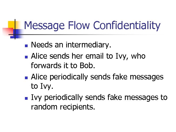 Message Flow Confidentiality n n Needs an intermediary. Alice sends her email to Ivy,