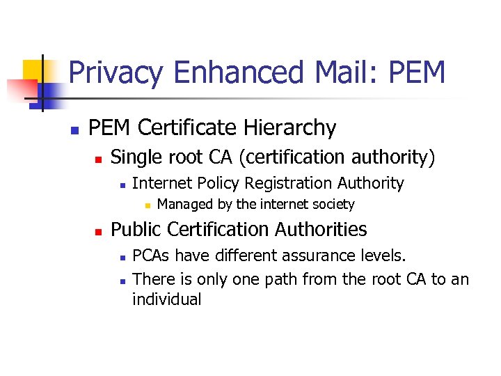 Privacy Enhanced Mail: PEM n PEM Certificate Hierarchy n Single root CA (certification authority)