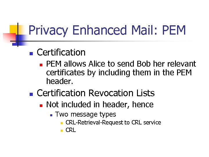 Privacy Enhanced Mail: PEM n Certification n n PEM allows Alice to send Bob