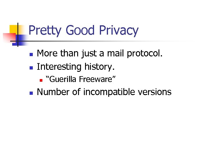 Pretty Good Privacy n n More than just a mail protocol. Interesting history. n