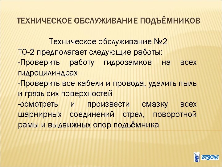ТЕХНИЧЕСКОЕ ОБСЛУЖИВАНИЕ ПОДЪЁМНИКОВ Техническое обслуживание № 2 ТО-2 предполагает следующие работы: -Проверить работу гидрозамков
