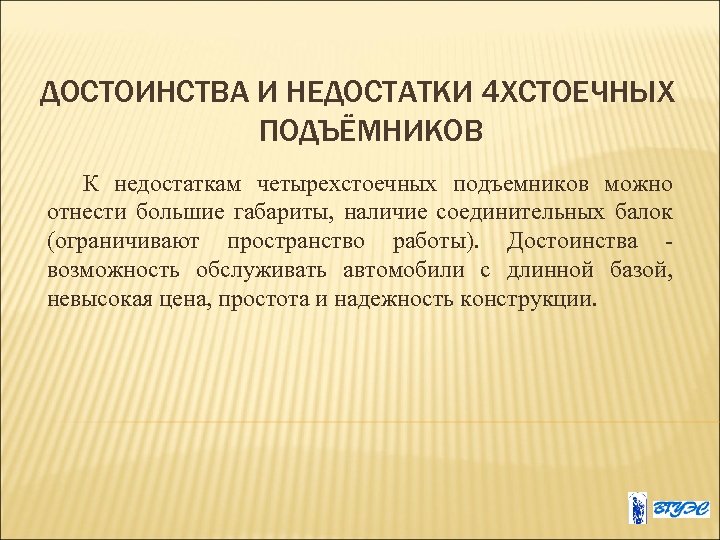 ДОСТОИНСТВА И НЕДОСТАТКИ 4 ХСТОЕЧНЫХ ПОДЪЁМНИКОВ К недостаткам четырехстоечных подъемников можно отнести большие габариты,