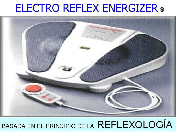 ELECTRO REFLEX ENERGIZER ® BASADA EN EL PRINCIPIO DE LA REFLEXOLOGÍA 