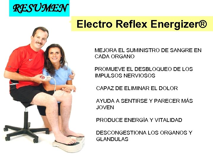 RESUMEN Electro Reflex Energizer® MEJORA EL SUMINISTRO DE SANGRE EN CADA ORGANO PROMUEVE EL