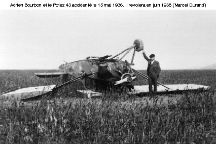 Adrien Bourbon et le Potez 43 accidenté le 15 mai 1936. Il revolera en