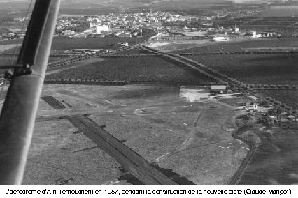 L’aérodrome d’Aïn-Témouchent en 1957, pendant la construction de la nouvelle piste (Claude Marigot) 