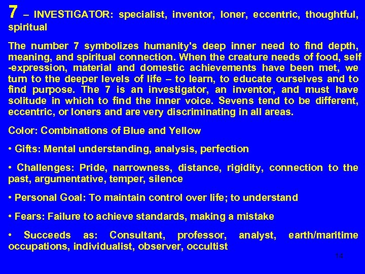 7 – INVESTIGATOR: specialist, inventor, loner, eccentric, thoughtful, spiritual The number 7 symbolizes humanity's