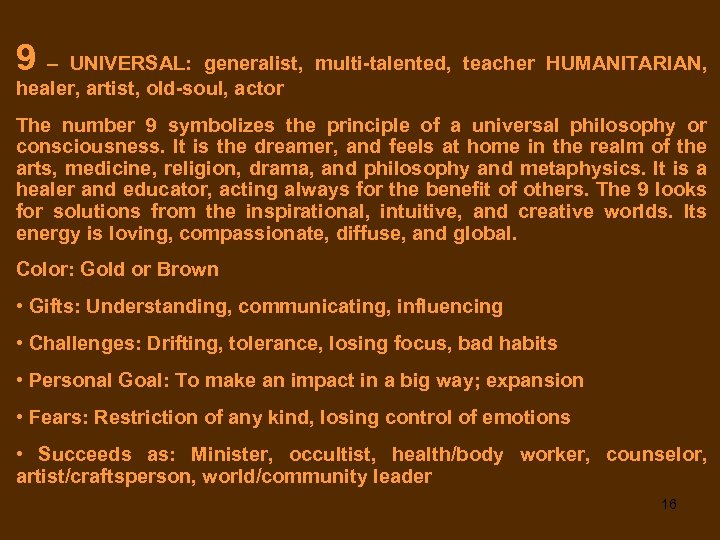 9 – UNIVERSAL: generalist, multi-talented, teacher HUMANITARIAN, healer, artist, old-soul, actor The number 9