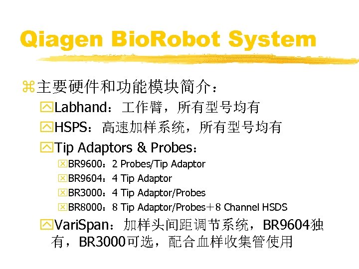 Qiagen Bio. Robot System z主要硬件和功能模块简介： y. Labhand： 作臂，所有型号均有 y. HSPS：高速加样系统，所有型号均有 y. Tip Adaptors &