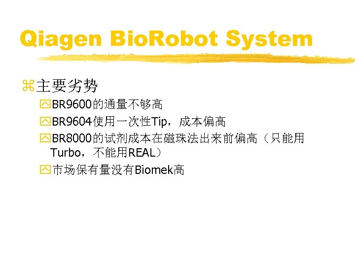 Qiagen Bio. Robot System z主要劣势 y. BR 9600的通量不够高 y. BR 9604使用一次性Tip，成本偏高 y. BR 8000的试剂成本在磁珠法出来前偏高（只能用