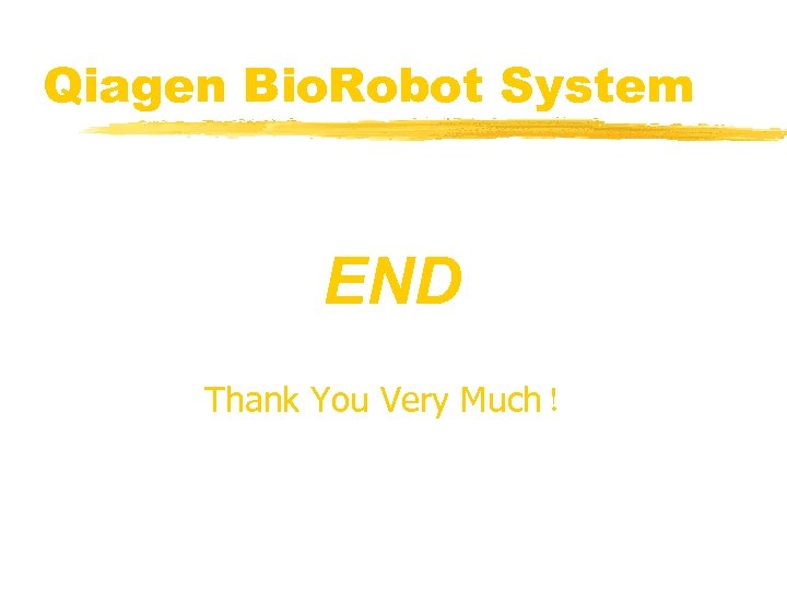 Qiagen Bio. Robot System END Thank You Very Much！ 