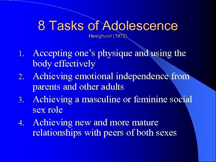 8 Tasks of Adolescence Havighurst (1972) Accepting one’s physique and using the body effectively