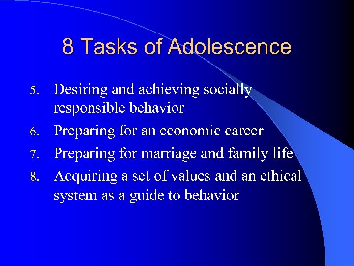 8 Tasks of Adolescence Desiring and achieving socially responsible behavior 6. Preparing for an
