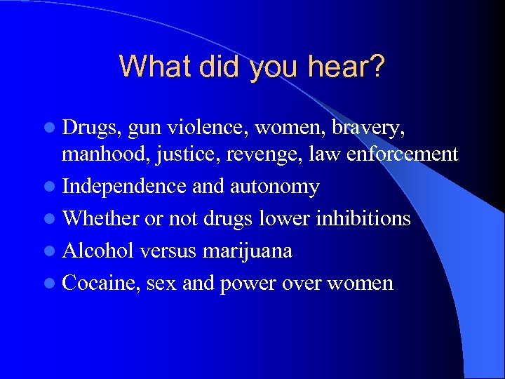 What did you hear? l Drugs, gun violence, women, bravery, manhood, justice, revenge, law