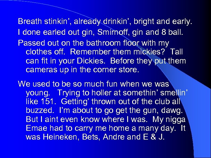 Breath stinkin’, already drinkin’, bright and early. I done earled out gin, Smirnoff, gin