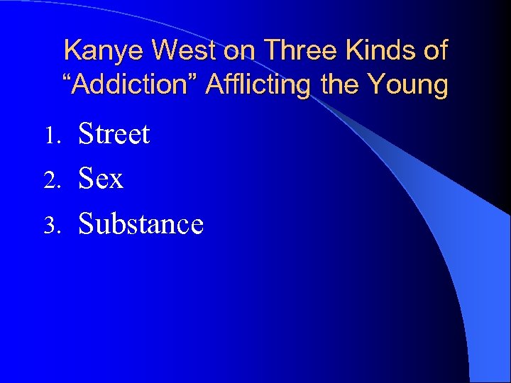 Kanye West on Three Kinds of “Addiction” Afflicting the Young Street 2. Sex 3.