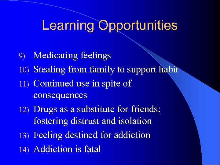 Learning Opportunities 9) 10) 11) 12) 13) 14) Medicating feelings Stealing from family to