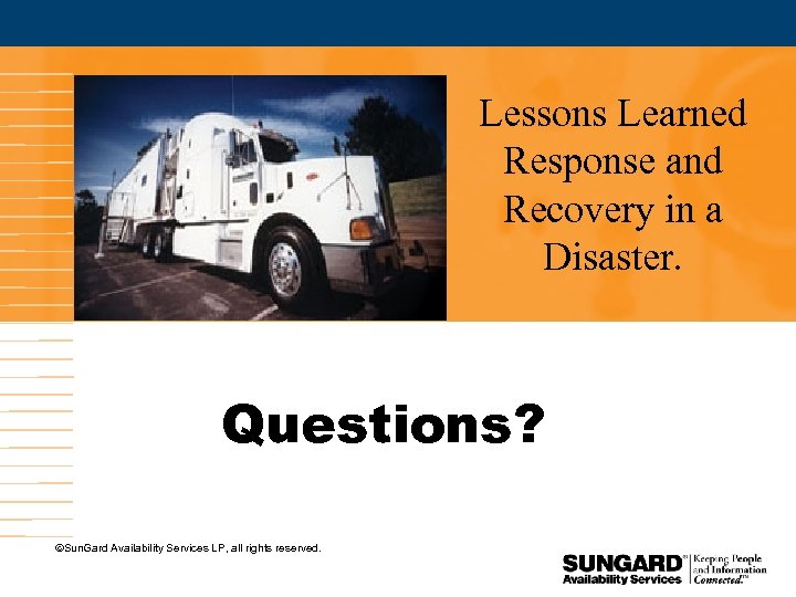 Lessons Learned Response and Recovery in a Disaster. Questions? Sun. Gard Availability Services LP,