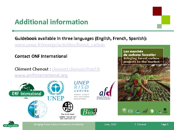 Additional information Guidebook available in three languages (English, French, Spanish): www. unep. fr/energy/activities/forest_carbon Contact