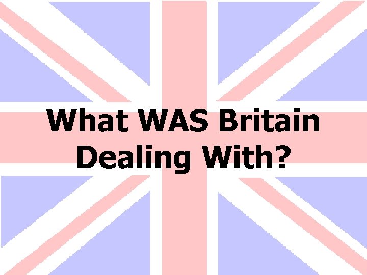 What WAS Britain Dealing With? 
