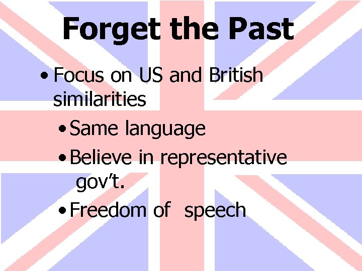 Forget the Past • Focus on US and British similarities • Same language •